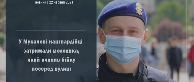 Бійка посеред вулиці: в Мукачеві нацгвардійці затримали молодика