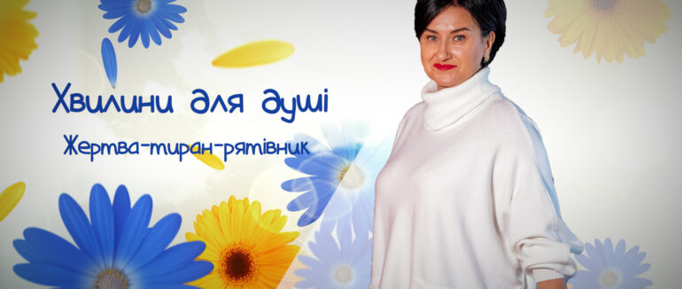 “Хвилини для душі”: поради практикуючого психолога Альони Фегер.Жертва-тиран-рятівник (ВІДЕО)