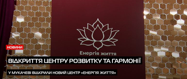 У Мукачеві відкрили центр розвитку та гармонії «Енергія життя» (ВІДЕО)