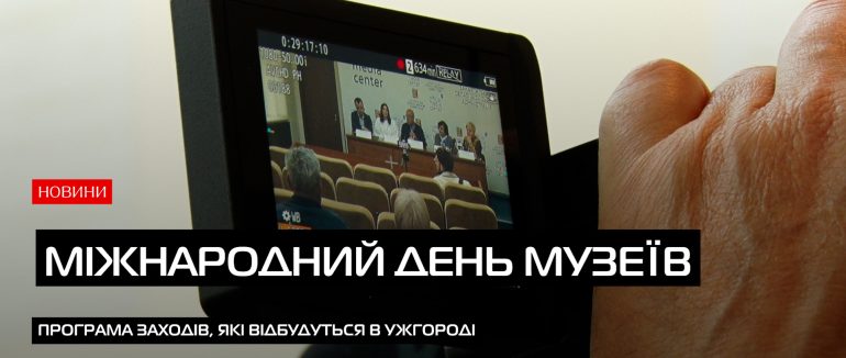 Міжнародний день музеїв на Закарпатті: безкоштовний вхід, унікальні виставки та культурні атракції (ВІДЕО)